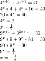 4^{x+1}+4^{x+2}=40\\&#10;4^x*4+4^x*16=40\\&#10;20*4^x=40\\&#10;4^x=2\\&#10;x=\frac{1}{2}\\&#10;9^{x+1}+3^{2x+4}=30\\&#10;9^x*9+9^x*81=30\\&#10;90*9^x=30\\&#10;9^x=\frac{1}{3}\\&#10;x=-\frac{1}{2}