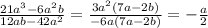 \frac{21a^3-6a^2b}{12ab-42a^2}=\frac{3a^2(7a-2b)}{-6a(7a-2b)}=-\frac{a}{2}