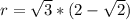 r = \sqrt{3}*(2-\sqrt{2})