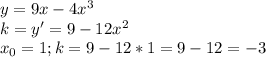 y=9x-4 x^{3} \\&#10;k=y'=9-12 x^{2} \\&#10; x_{0}=1; k= 9-12*1=9-12=-3