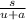 \frac{s}{u+a}