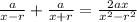 \frac{a}{x-r}+ \frac{a}{x+r} = \frac{2ax}{ x^{2} - r^{2} }