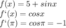 f(x)=5 +sinx&#10;\\\&#10;f`(x)=cosx&#10;\\\&#10;f`(\pi)=cos\pi=-1