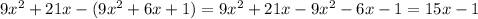 9x^{2} +21x-(9 x^{2} +6x+1)=9 x^{2} +21x-9 x^{2} -6x-1=15x-1