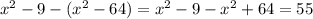 x^{2} -9-( x^{2} -64)= x^{2} -9- x^{2} +64=55