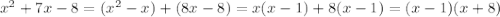 x^{2} +7x-8= (x^{2} -x)+(8x-8)=x(x-1)+8(x-1)=(x-1)(x+8)