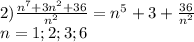 2)\frac{n^7+3n^2+36}{n^2}=n^5+3+\frac{36}{n^2}\\&#10;n=1;2;3;6