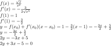 f(x)=\frac{\sqrt{x}}{x^2}\\&#10;f'(x)=-\frac{3}{2\sqrt{x^5}}\\&#10;f(1)=1\\&#10;f'(1)=-\frac{3}{2}\\&#10;y=f(x_{0})+f'(x_{0})}(x-x_{0})=1-\frac{3}{2}(x-1)=-\frac{3x}{2}+\frac{5}{2}\\&#10;y=-\frac{3x}{2}+\frac{5}{2}\\&#10;2y=-3x+5\\&#10;2y+3x-5=0