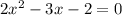 2 x^{2} -3x-2=0