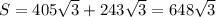 S = 405 \sqrt{3}+ 243 \sqrt{3}= 648 \sqrt{3}