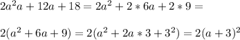 2a^2a+12a+18=2a^2+2*6a+2*9=\\\\2(a^2+6a+9)=2(a^2+2a*3+3^2)=2(a+3)^2