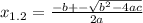 x_{1.2} = \frac{ - b + - \sqrt{b {}^{2} - 4ac } }{2a}