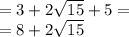 = 3 + 2 \sqrt{15} + 5 = \\ = 8 + 2 \sqrt{15}