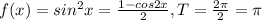 f(x)=sin^2x=\frac{1-cos2x}{2}, T=\frac{2\pi}{2}=\pi