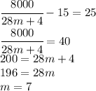 \cfrac{8000}{28m+4}-15=25\\\cfrac{8000}{28m+4}=40\\200=28m+4\\196=28m\\m=7