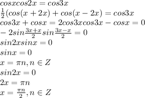 cosxcos2x=cos3x&#10;\\\&#10; \frac{1}{2} (cos(x+2x)+cos(x-2x)=cos3x&#10;\\\&#10;cos3x+cosx=2cos3x&#10;cos3x-cosx=0&#10;\\\&#10;-2sin \frac{3x+x}{2}sin \frac{3x-x}{2}=0&#10;\\\&#10;sin2xsinx=0&#10;\\\&#10;sinx=0&#10;\\\&#10;x=\pi n, n\in Z&#10;\\\&#10;sin2x=0&#10;\\\&#10;2x=\pi n&#10;\\\&#10;x= \frac{\pi n}{2} , n\in Z