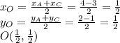 x_O=\frac{x_A+x_C}{2}=\frac{4-3}{2}=\frac{1}{2}\\y_O=\frac{y_A+y_C}{2}=\frac{2-1}{2}=\frac{1}{2}\\O(\frac{1}{2},\frac{1}{2})\\