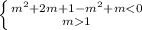 \left \{ {{m^{2}+2m+1-m^{2}+m < 0} \atop {m 1}} \right.