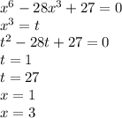 x^6-28x^3+27=0\\&#10;x^3=t\\&#10;t^2-28t+27=0\\&#10;t=1\\&#10;t=27\\&#10;x=1\\&#10;x=3