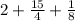 2 + \frac{15}{4} + \frac{1}{8}