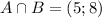 A \cap B=(5;8)