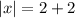 |x|=2+2