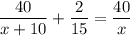 \displaystyle \frac{40}{x+10}+ \frac{2}{15}= \frac{40}{x}