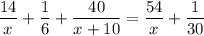 \displaystyle \frac{14}{x}+ \frac{1}{6}+ \frac{40}{x+10}= \frac{54}{x}+ \frac{1}{30}