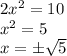 2x^2=10&#10;\\\&#10;x^2=5&#10;\\\&#10;x=\pm \sqrt{5}