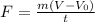 F= \frac{m(V- V_{0})}{t} &#10;