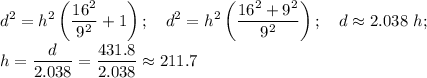 \displaystyle d^2=h^2\left( \frac{16^2}{9^2}+1\right); \quad d^2=h^2\left( \frac{16^2+9^2}{9^2}\right); \quad d\approx 2.038\ h; \\ h= \frac{d}{2.038}= \frac{431.8}{2.038} \approx 211.7