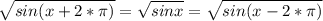 \sqrt{sin(x+2*\pi)}=\sqrt{sin x}=\sqrt{sin (x-2*\pi)}