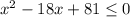 x^{2} -18x+81 \leq 0