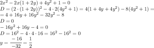 2x^2-2x(1+2y)+4y^2+1=0\\D=(2\cdot(1+2y))^2-4\cdot 2\cddot(4y^2+1)=4(1+4y+4y^2)-8(4y^2+1)=\\=4+16y+16y^2-32y^2-8\\D=0\\-16y^2+16y-4=0\\D=16^2-4\cdot 4\cdot 16=16^2-16^2=0\\y=\cfrac{-16}{-32}=\cfrac{1}{2}