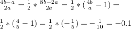 \frac{4b-a}{2a}=\frac{1}{2}*\frac{8b-2a}{2a}=\frac{1}{2}*(\frac{4b}{a}-1)=\\\\ \frac{1}{2}*(\frac{4}{5}-1)=\frac{1}{2}*(-\frac{1}{5})=-\frac{1}{10}=-0.1