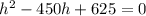 h^{2}-450h+625=0