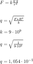 F=k \frac{q\cdot q}{r^2}&#10;\\\\\\&#10;q=\sqrt{\frac{F*R^2}{k}}&#10;\\\\k=9\cdot 10^9&#10;\\\\q=\sqrt{\frac{1}{9\cdot 10^9}}&#10;\\\\\\q= 1,054\cdot 10^{-5}