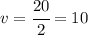 v=\cfrac{20}{2}=10