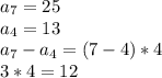 a_7=25 \\&#10;a_4=13 \\&#10;a_7-a_4=(7-4)*4 \\&#10;3*4=12