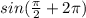 sin (\frac{ \pi }{2} + 2 \pi )