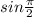 sin \frac{ \pi }{2}