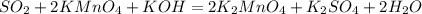 SO_2 + 2KMnO_4 + KOH = 2K_2MnO_4 + K_2SO_4 + 2H_2O