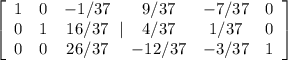 \left[\begin{array}{ccc}1&0&-1/37\\0&1&16/37\\0&0&26/37\end{array}| \begin{array}{ccc}9/37&-7/37&0\\4/37&1/37&0\\-12/37&-3/37&1\end{array}\right] \right]