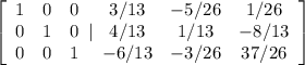 \left[\begin{array}{ccc}1&0&0\\0&1&0\\0&0&1\end{array}| \begin{array}{ccc}3/13&-5/26&1/26\\4/13&1/13&-8/13\\-6/13&-3/26&37/26\end{array}\right] \right]