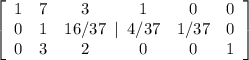 \left[\begin{array}{ccc}1&7&3\\0&1&16/37\\0&3&2\end{array}| \begin{array}{ccc}1&0&0\\4/37&1/37&0\\0&0&1\end{array}\right] \right]