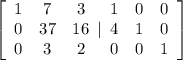 \left[\begin{array}{ccc}1&7&3\\0&37&16\\0&3&2\end{array}| \begin{array}{ccc}1&0&0\\4&1&0\\0&0&1\end{array}\right] \right]