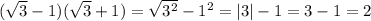 (\sqrt 3-1)(\sqrt 3+1)=\sqrt {3^2} -1^2=|3|-1=3-1=2