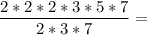 \displaystyle \frac{2*2*2*3*5*7}{2*3*7}=