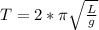 T = 2* \pi \sqrt{\frac{L}{g} }