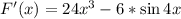 F'(x)=24x^3-6*\sin 4x